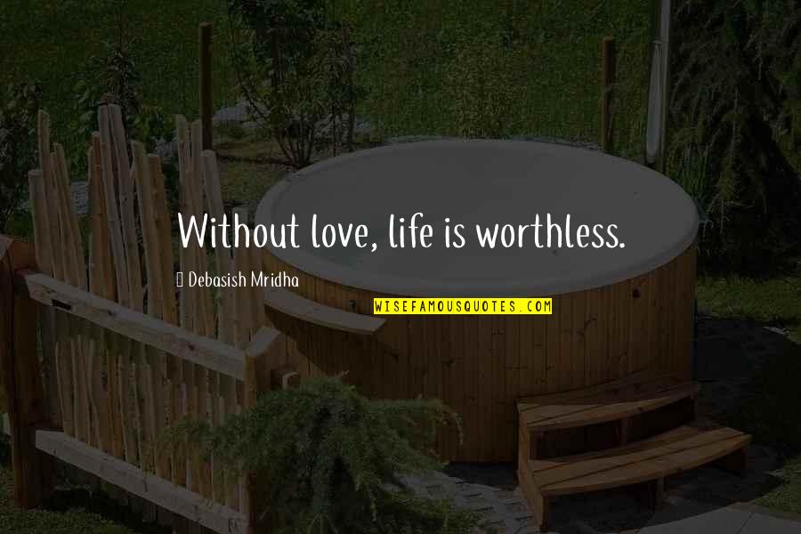 Happiness Without Love Quotes By Debasish Mridha: Without love, life is worthless.