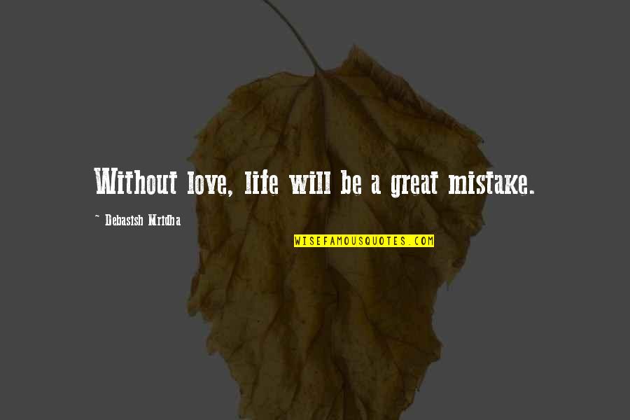 Happiness Without Love Quotes By Debasish Mridha: Without love, life will be a great mistake.
