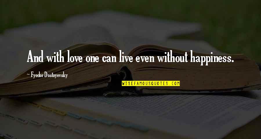 Happiness Without Love Quotes By Fyodor Dostoyevsky: And with love one can live even without