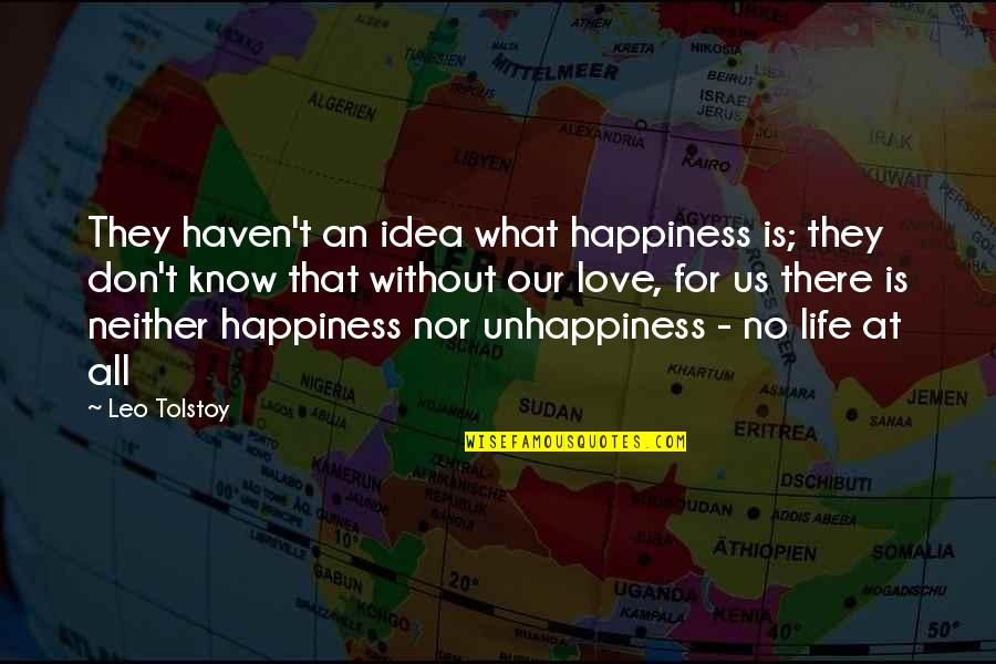 Happiness Without Love Quotes By Leo Tolstoy: They haven't an idea what happiness is; they