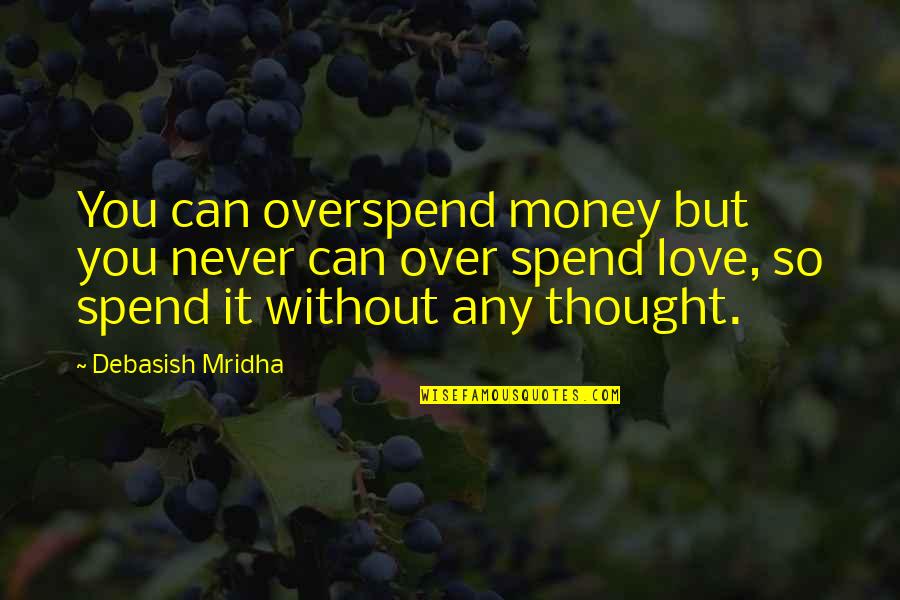 Happiness Without Money Quotes By Debasish Mridha: You can overspend money but you never can