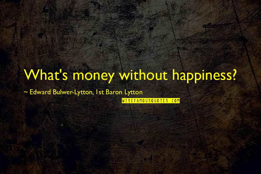 Happiness Without Money Quotes By Edward Bulwer-Lytton, 1st Baron Lytton: What's money without happiness?