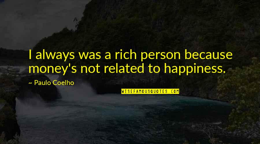 Happiness Without Money Quotes By Paulo Coelho: I always was a rich person because money's