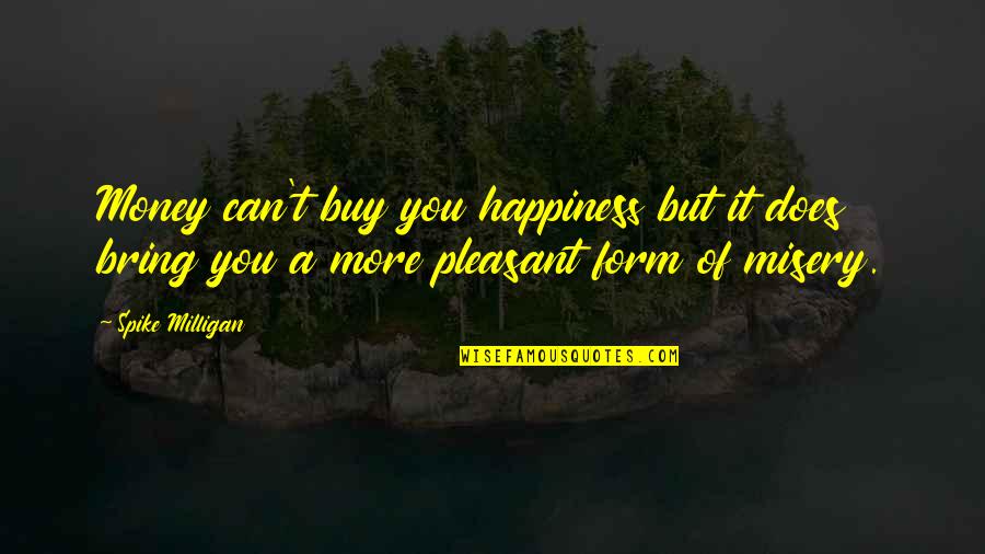 Happiness Without Money Quotes By Spike Milligan: Money can't buy you happiness but it does