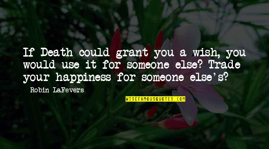 Happiness Without Someone Quotes By Robin LaFevers: If Death could grant you a wish, you Happiness Without Someone Quotes By Robin LaFevers: If Death could grant you a wish, you