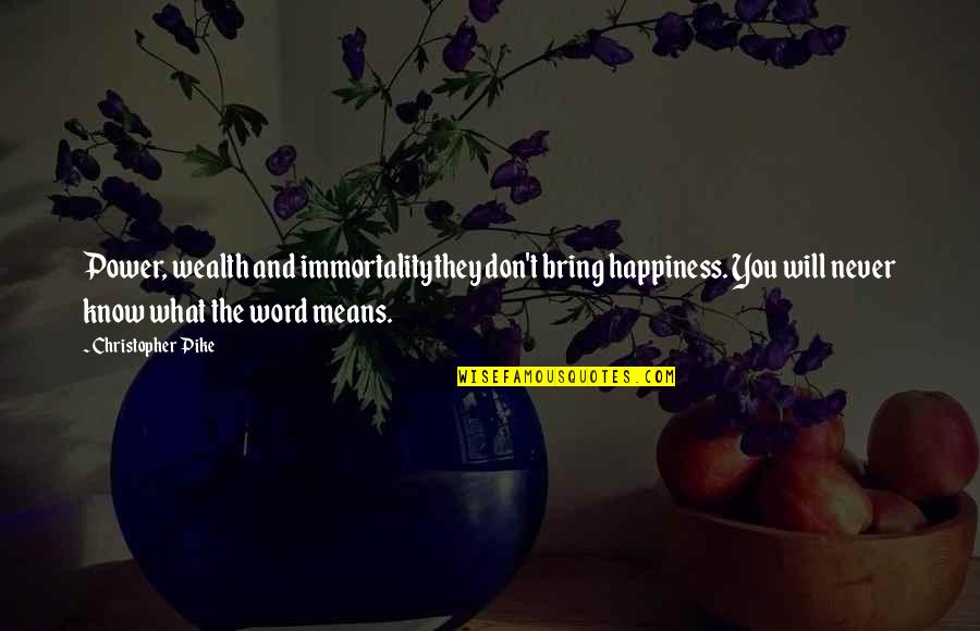 Happiness You Bring Quotes By Christopher Pike: Power, wealth and immortalitythey don't bring happiness. You