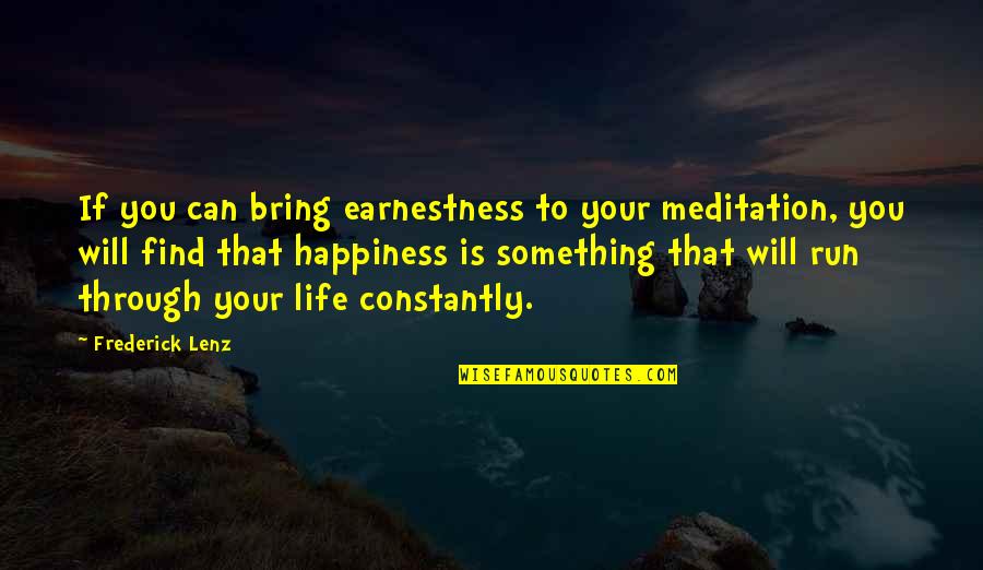 Happiness You Bring Quotes By Frederick Lenz: If you can bring earnestness to your meditation,