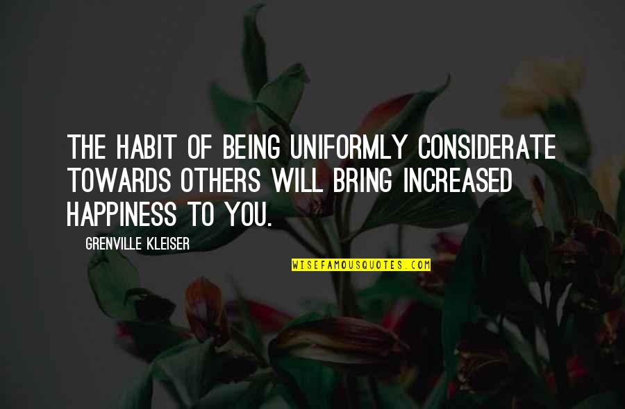 Happiness You Bring Quotes By Grenville Kleiser: The habit of being uniformly considerate towards others