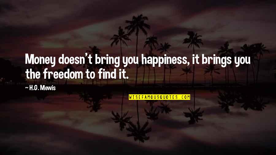 Happiness You Bring Quotes By H.G. Mewis: Money doesn't bring you happiness, it brings you