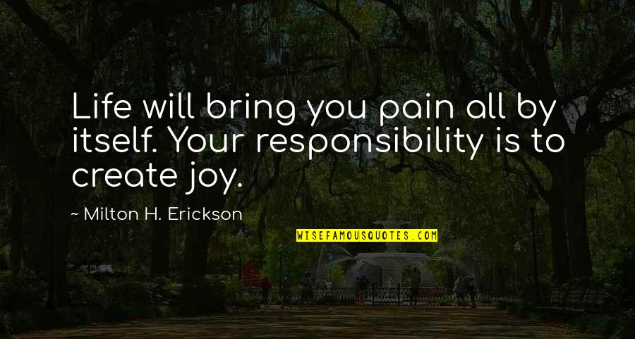 Happiness You Bring Quotes By Milton H. Erickson: Life will bring you pain all by itself.