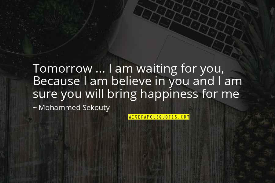 Happiness You Bring Quotes By Mohammed Sekouty: Tomorrow ... I am waiting for you, Because