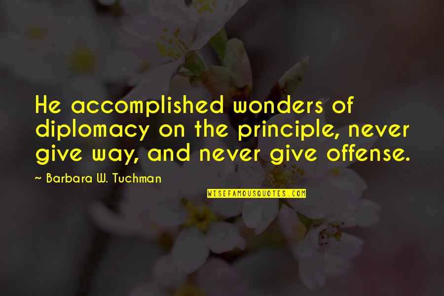 Happiness You Give Me Quotes By Barbara W. Tuchman: He accomplished wonders of diplomacy on the principle,