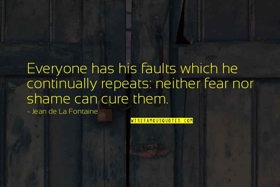 Happiness You Give Me Quotes By Jean De La Fontaine: Everyone has his faults which he continually repeats: