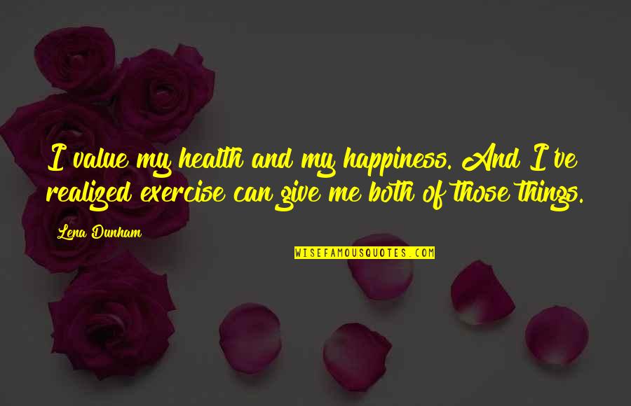 Happiness You Give Me Quotes By Lena Dunham: I value my health and my happiness. And