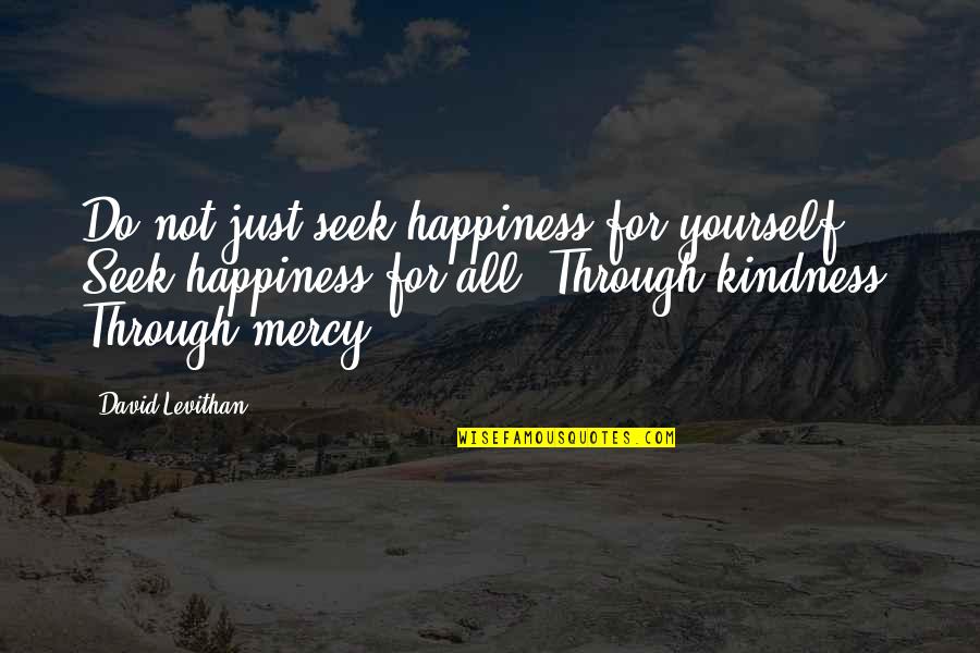 Happiness Yourself Quotes By David Levithan: Do not just seek happiness for yourself. Seek Happiness Yourself Quotes By David Levithan: Do not just seek happiness for yourself. Seek