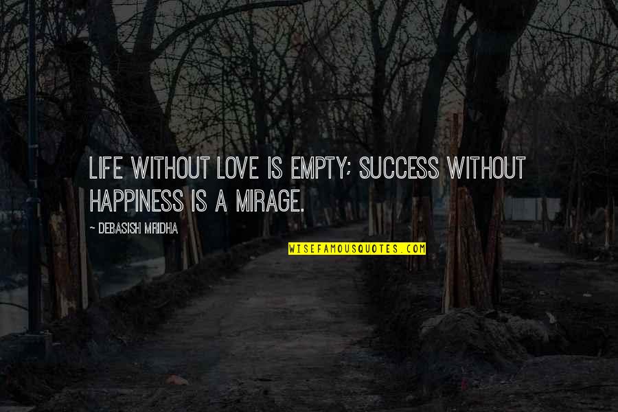 Happinessquotes Quotes By Debasish Mridha: Life without love is empty; success without happiness