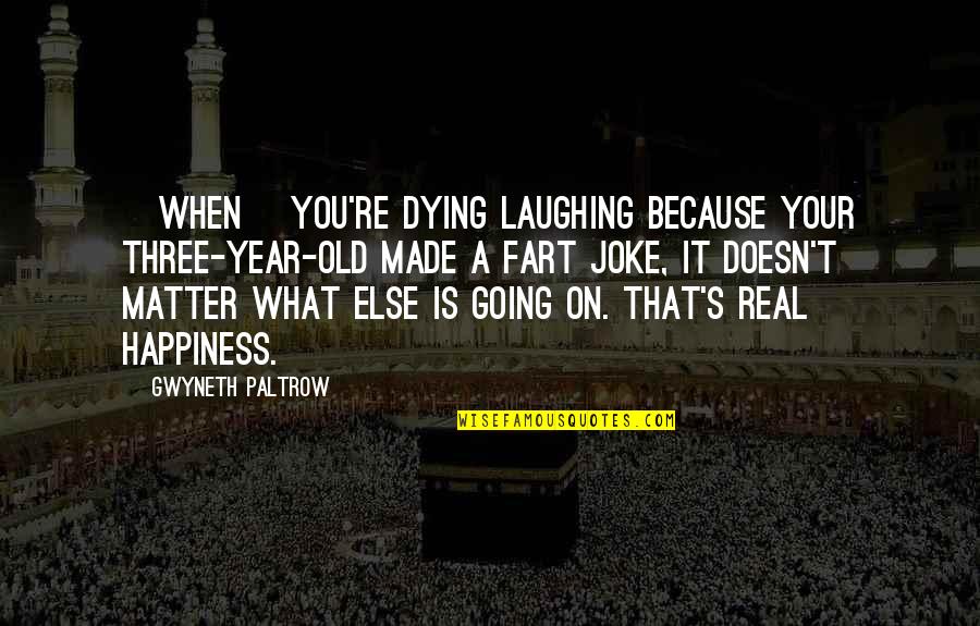 Happiness's Quotes By Gwyneth Paltrow: [When] you're dying laughing because your three-year-old made