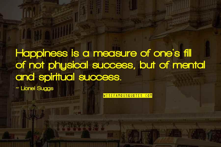Happiness's Quotes By Lionel Suggs: Happiness is a measure of one's fill of