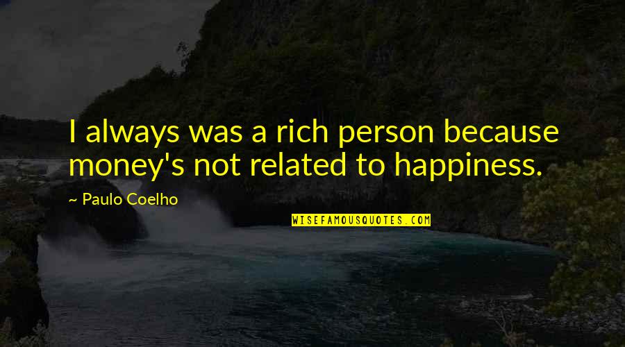 Happiness's Quotes By Paulo Coelho: I always was a rich person because money's