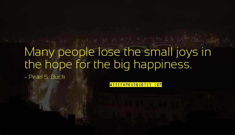 Happiness's Quotes By Pearl S. Buck: Many people lose the small joys in the