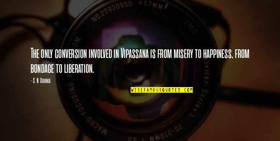 Happiness's Quotes By S. N. Goenka: The only conversion involved in Vipassana is from