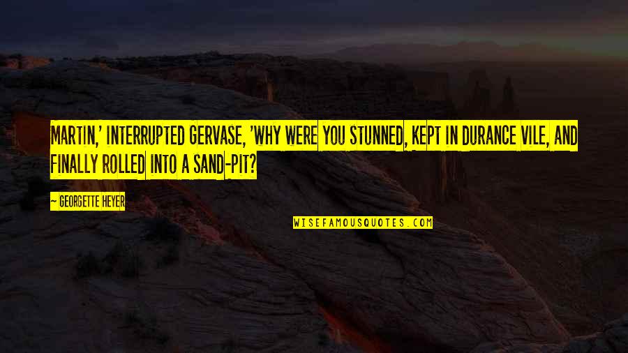 Happisburgh Erosion Quotes By Georgette Heyer: Martin,' interrupted Gervase, 'why were you stunned, kept Happisburgh Erosion Quotes By Georgette Heyer: Martin,' interrupted Gervase, 'why were you stunned, kept