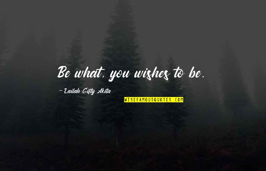 Happit Quotes By Lailah Gifty Akita: Be what, you wishes to be.