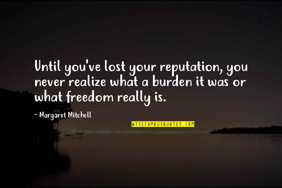 Happitasa Quotes By Margaret Mitchell: Until you've lost your reputation, you never realize Happitasa Quotes By Margaret Mitchell: Until you've lost your reputation, you never realize