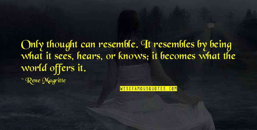 Happitasa Quotes By Rene Magritte: Only thought can resemble. It resembles by being