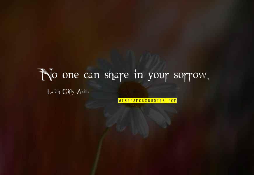 Happitude Quotes By Lailah Gifty Akita: No one can share in your sorrow.