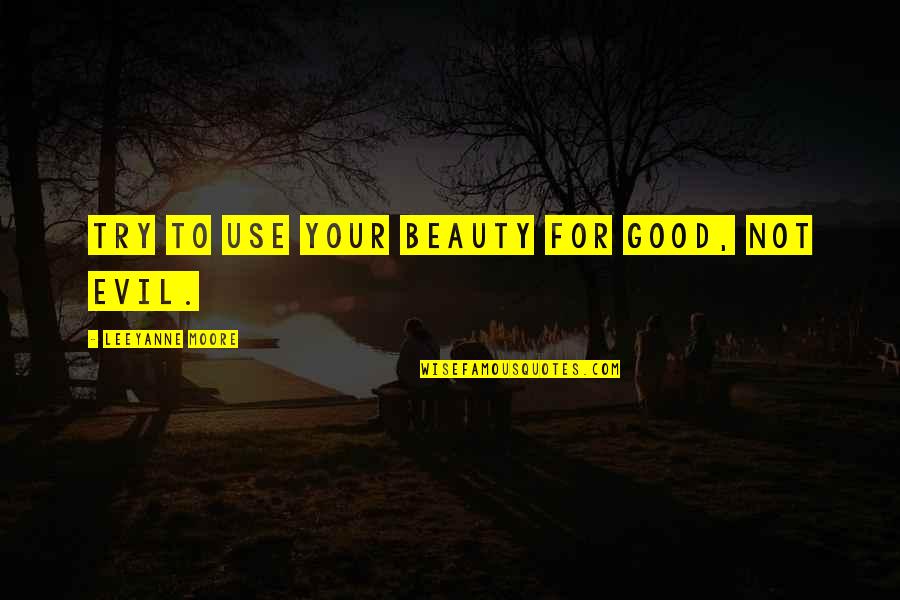 Happitude Quotes By Leeyanne Moore: Try to use your beauty for good, not