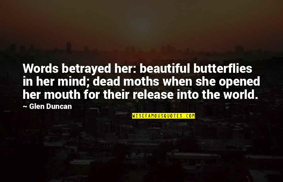 Happpened Quotes By Glen Duncan: Words betrayed her: beautiful butterflies in her mind;