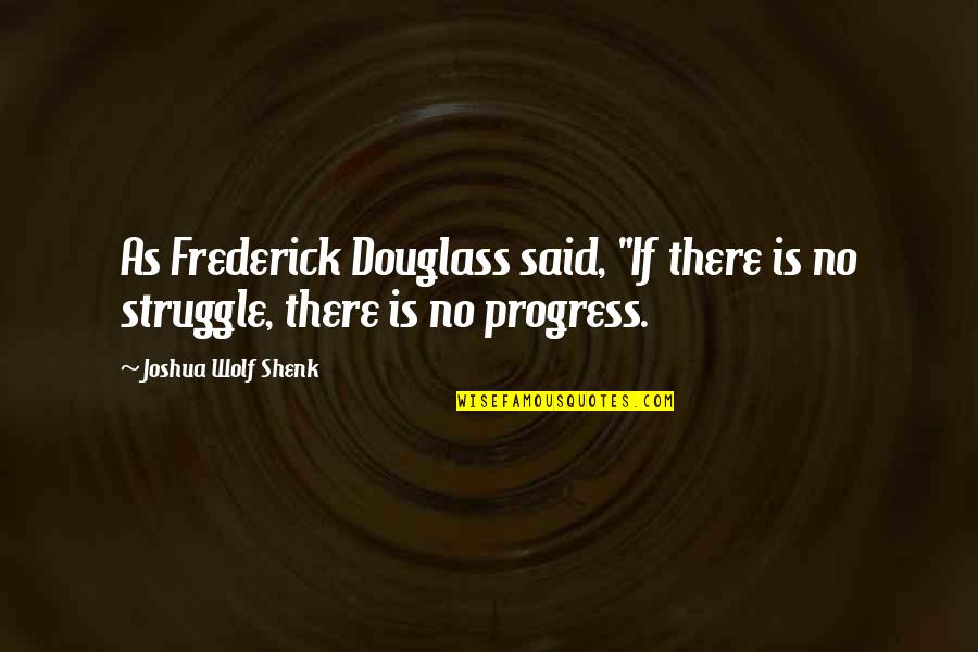 Happpened Quotes By Joshua Wolf Shenk: As Frederick Douglass said, "If there is no