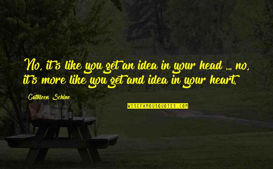 Happpy Life Quotes By Cathleen Schine: No, it's like you get an idea in Happpy Life Quotes By Cathleen Schine: No, it's like you get an idea in