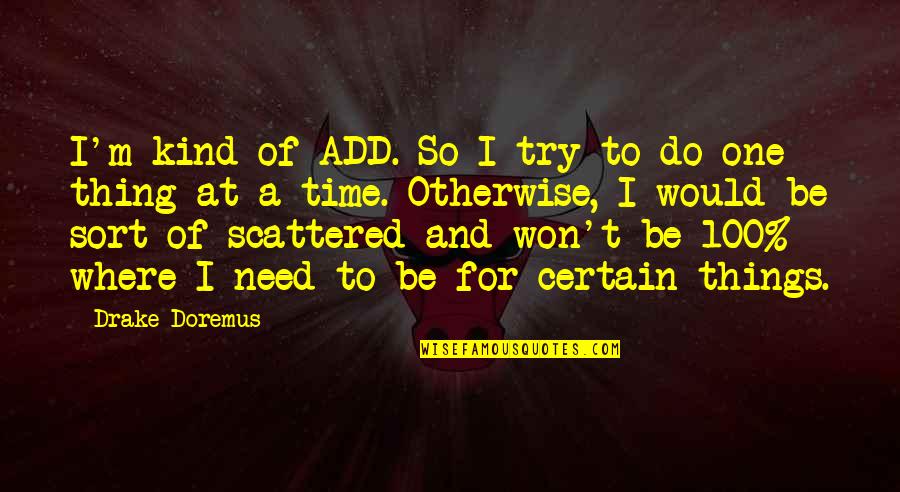 Happy 1 Year Anniversary Short Quotes By Drake Doremus: I'm kind of ADD. So I try to Happy 1 Year Anniversary Short Quotes By Drake Doremus: I'm kind of ADD. So I try to