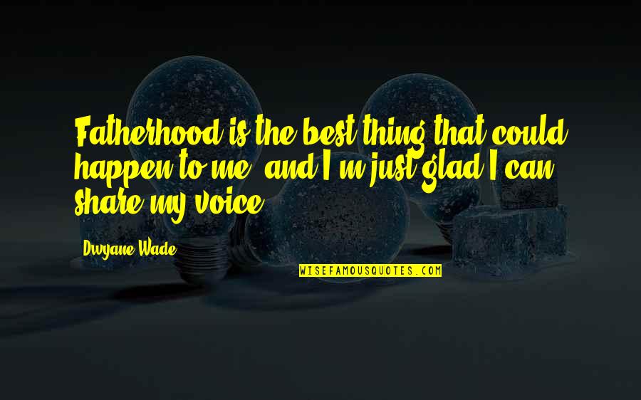 Happy 100th Day Anniversary Quotes By Dwyane Wade: Fatherhood is the best thing that could happen