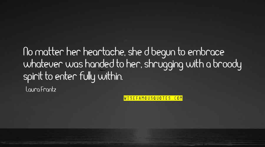 Happy 100th Day Anniversary Quotes By Laura Frantz: No matter her heartache, she'd begun to embrace