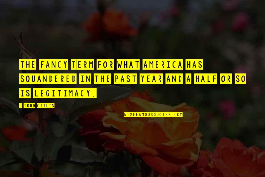 Happy 100th Day Anniversary Quotes By Todd Gitlin: The fancy term for what America has squandered