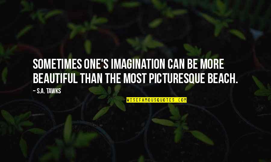 Happy 17th Bday Quotes By S.A. Tawks: Sometimes one's imagination can be more beautiful than Happy 17th Bday Quotes By S.A. Tawks: Sometimes one's imagination can be more beautiful than