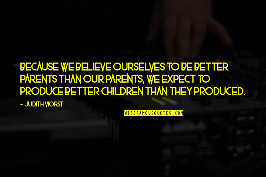 Happy 18th Anniversary Quotes By Judith Viorst: Because we believe ourselves to be better parents