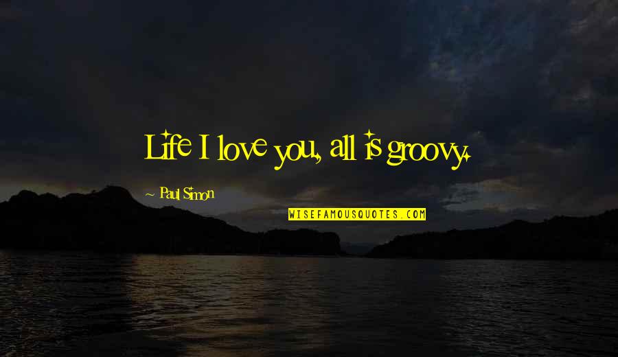 Happy 18th Anniversary Quotes By Paul Simon: Life I love you, all is groovy.