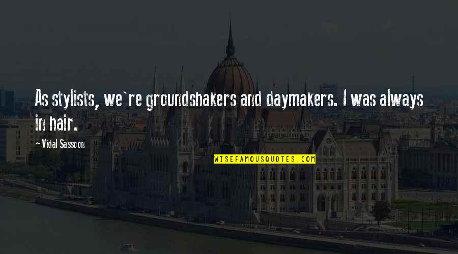 Happy 18th Birthday To My Daughter Quotes By Vidal Sassoon: As stylists, we're groundshakers and daymakers. I was