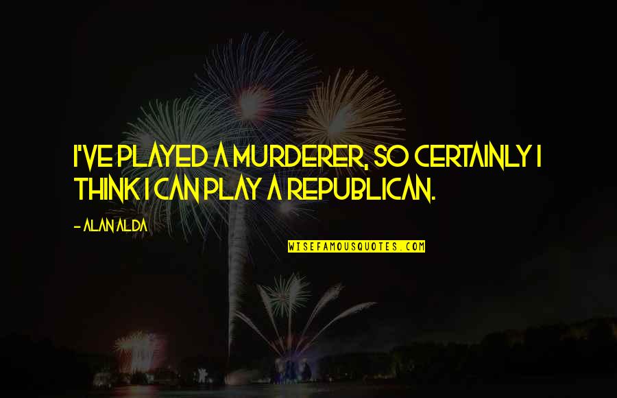 Happy 18th Quotes By Alan Alda: I've played a murderer, so certainly I think