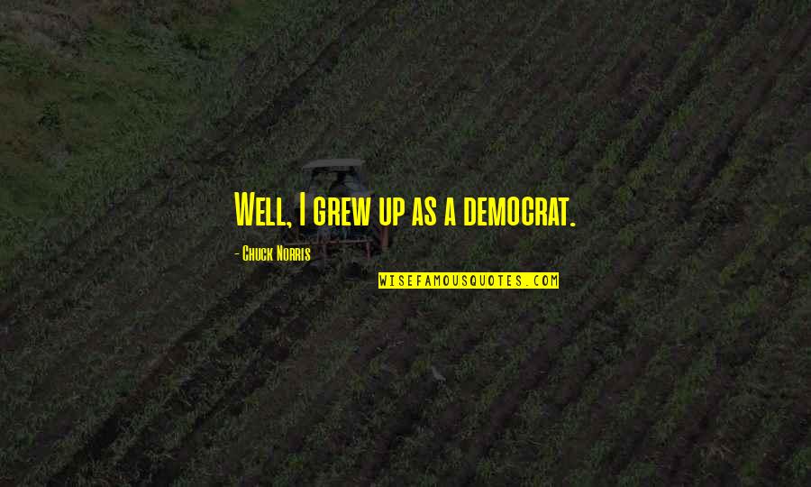 Happy 2 Months Quotes By Chuck Norris: Well, I grew up as a democrat.