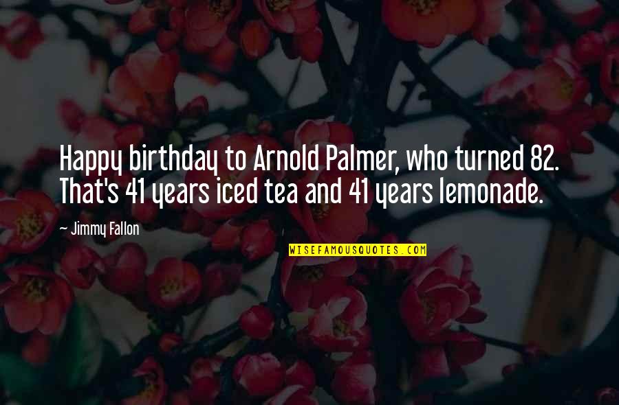 Happy 2 Years Birthday Quotes By Jimmy Fallon: Happy birthday to Arnold Palmer, who turned 82.