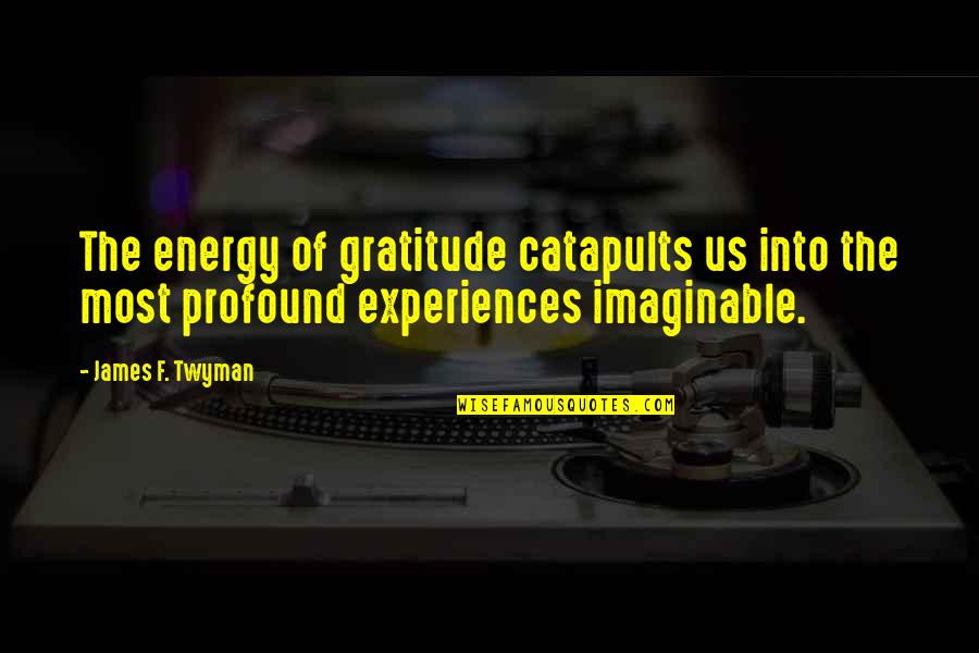 Happy 20 Birthday Quotes By James F. Twyman: The energy of gratitude catapults us into the