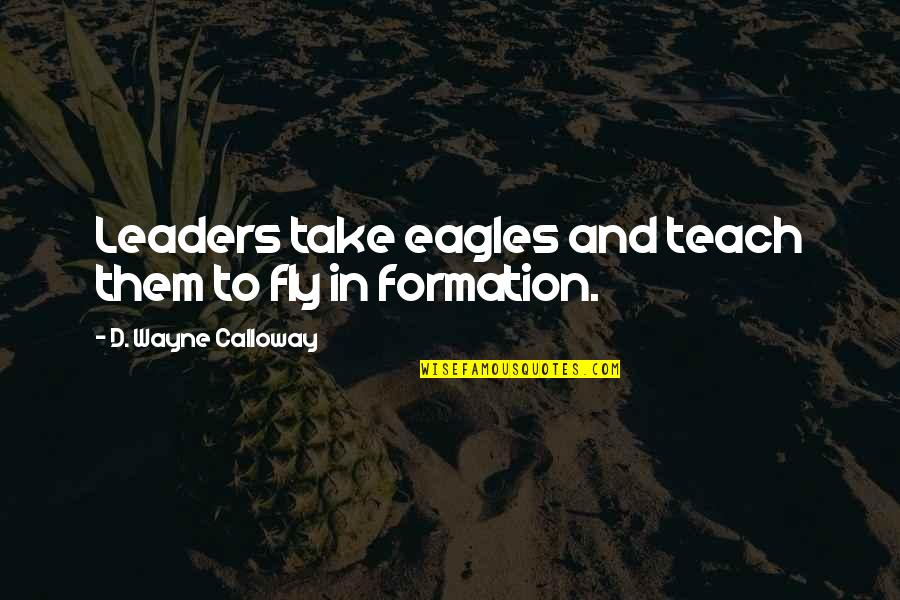 Happy 2015 Quotes By D. Wayne Calloway: Leaders take eagles and teach them to fly