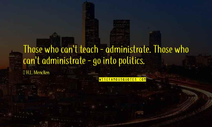 Happy 21 Quotes By H.L. Mencken: Those who can't teach - administrate. Those who