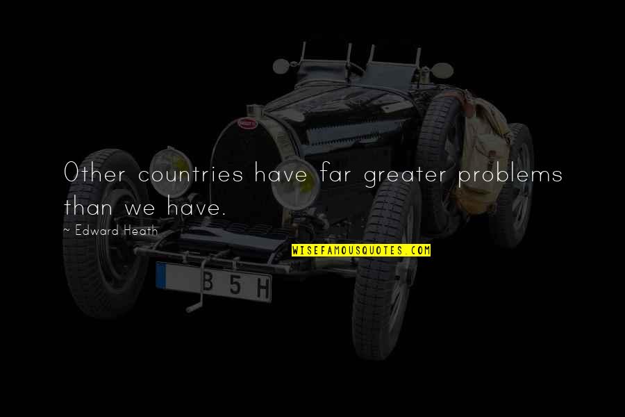 Happy 21st Funny Quotes By Edward Heath: Other countries have far greater problems than we Happy 21st Funny Quotes By Edward Heath: Other countries have far greater problems than we