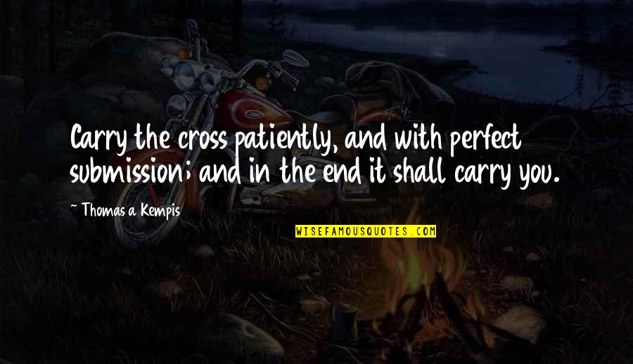 Happy 21st Quotes By Thomas A Kempis: Carry the cross patiently, and with perfect submission; Happy 21st Quotes By Thomas A Kempis: Carry the cross patiently, and with perfect submission;